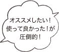 オススメしたい！使って良かった！が圧倒的！