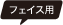 フェイス用
